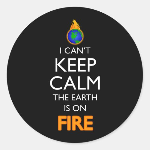 I Cant Keep Calm The Earth Is On Fire Classic Round Sticker