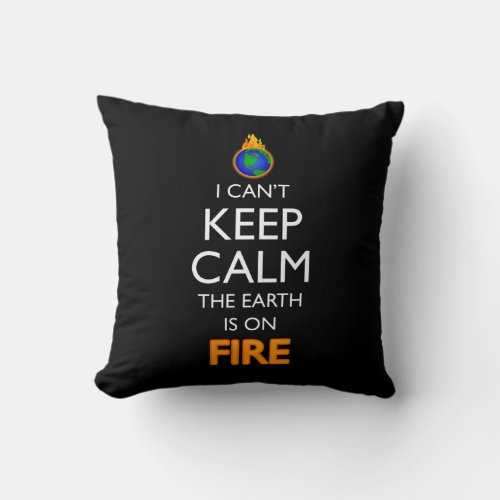 I Cant Keep Calm The Earth Is On Fire Throw Pillow