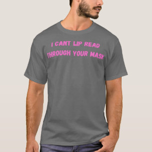 I Cant Lip Read Through Your Mask 3 T-Shirt