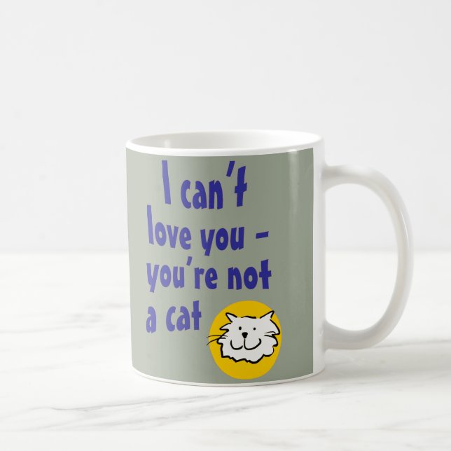 I Can't Love You - You're Not a Cat Coffee Mug (Right)