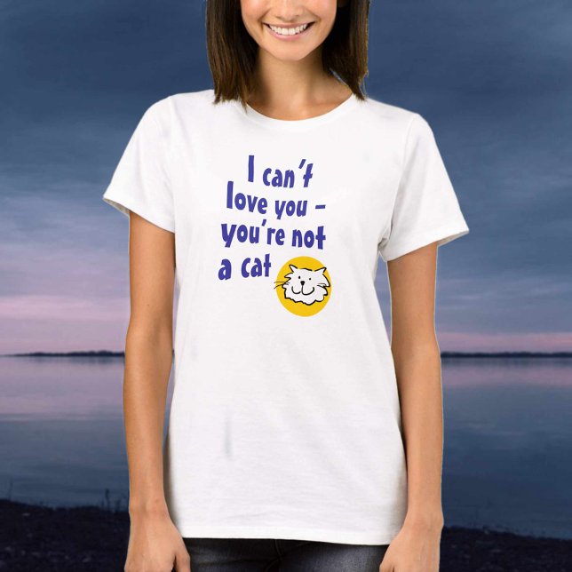 I Can't Love You - You're Not a Cat T-Shirt (Creator Uploaded)