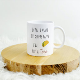 I Can&#39;t Make Everyone Happy I am Not a Taco Coffee Coffee Mug