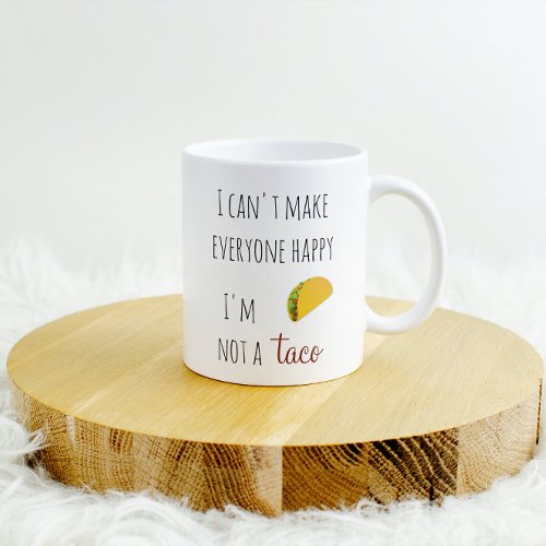 I Cant Make Everyone Happy I am Not a Taco Coffee Coffee Mug