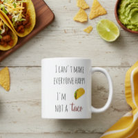 I Can't Make Everyone Happy I am Not a Taco Coffee