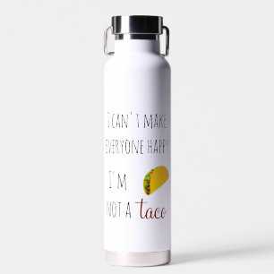 I Can't Make Everyone Happy I am Not a Taco Water Bottle