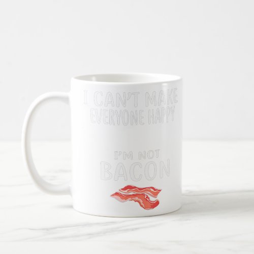 I Cant Make Everyone Happy I Am Not Bacon  Coffee Mug