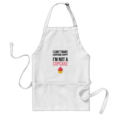 I Cant Make Everyone Happy _ Im Not A Cupcake Adult Apron