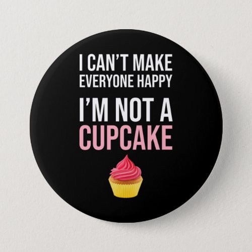 I Cant Make Everyone Happy _ Im Not A Cupcake Button