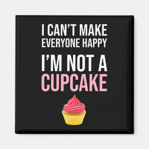 I Can't Make Everyone Happy - I'm Not A Cupcake Magnet