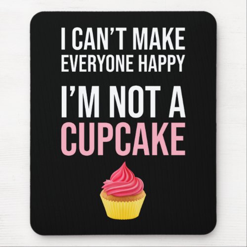 I Cant Make Everyone Happy _ Im Not A Cupcake Mouse Pad