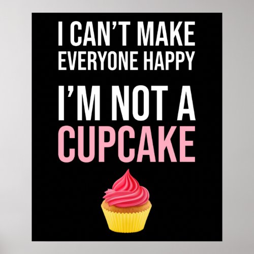 I Cant Make Everyone Happy _ Im Not A Cupcake Poster