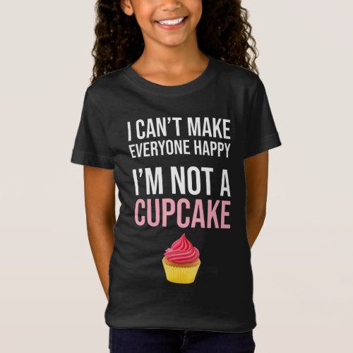 I Cant Make Everyone Happy _ Im Not A Cupcake T_Shirt