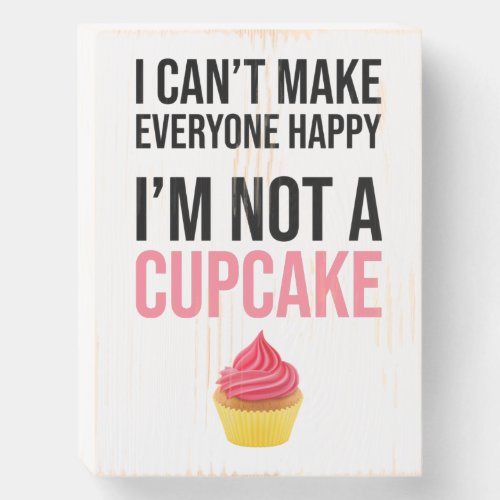 I Cant Make Everyone Happy _ Im Not A Cupcake Wooden Box Sign