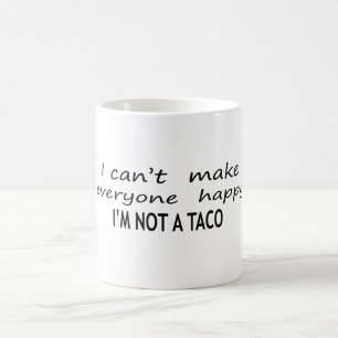 I Cant Make Everyone Happy Im Not A Taco Coffee Mug