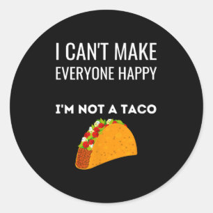 I Can't Make Everyone Happy I'm Not A Taco Funny T Classic Round Sticker
