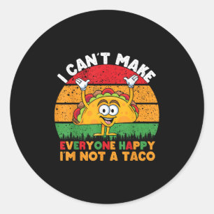 I Can't Make Everyone Happy I'm Not A Taco Funny T Classic Round Sticker