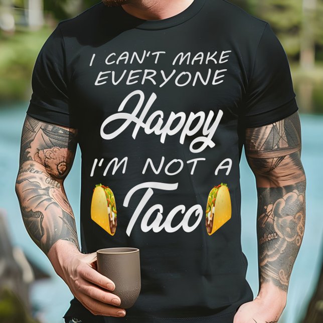 I Can't Make Everyone Happy I'm Not A Taco Lovers T-Shirt (Creator Uploaded)