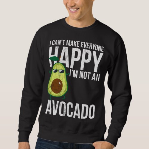 I Cant Make Everyone Happy Im Not An Avocado Fun Sweatshirt