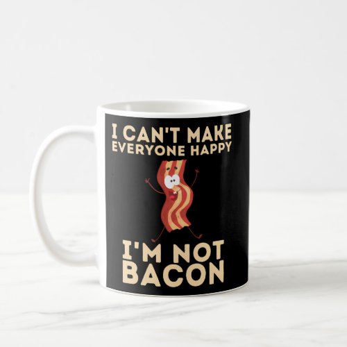 I CanT Make Everyone Happy IM Not Bacon _ Foodie Coffee Mug