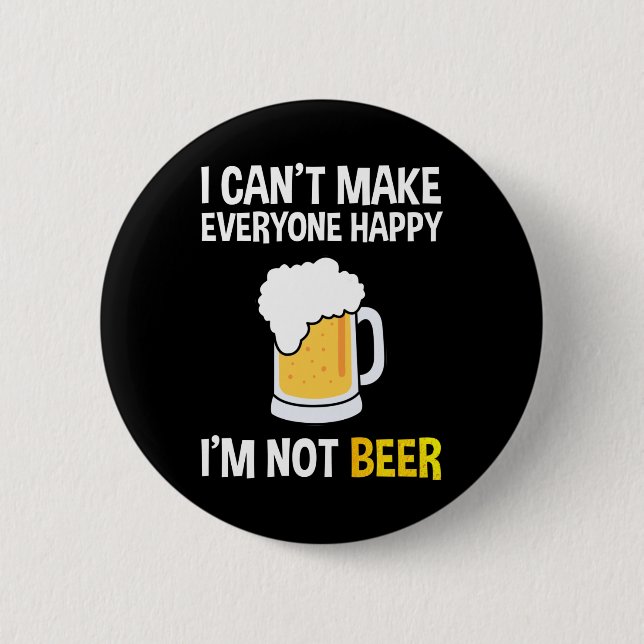I Can't Make Everyone Happy - I'm Not Beer Button (Front)