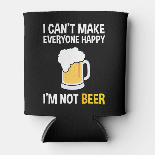 I Cant Make Everyone Happy _ Im Not Beer Can Cooler