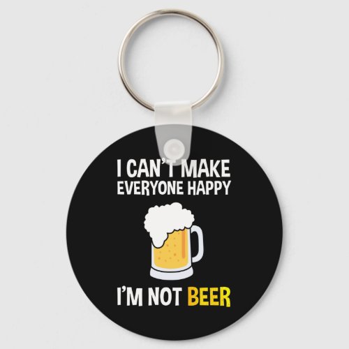 I Cant Make Everyone Happy _ Im Not Beer Keychain