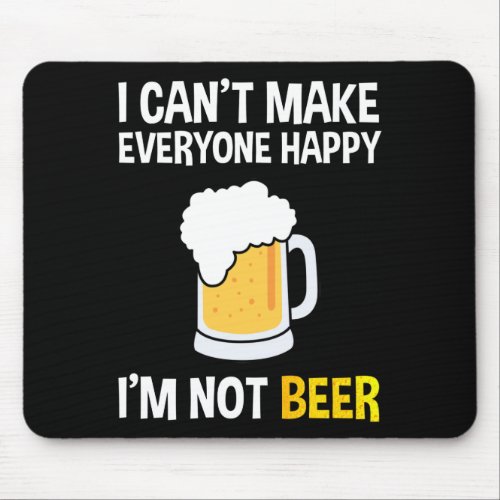 I Cant Make Everyone Happy _ Im Not Beer Mouse Pad