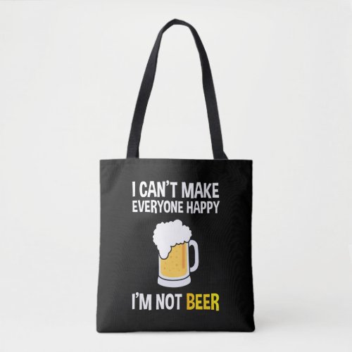 I Cant Make Everyone Happy _ Im Not Beer Tote Bag