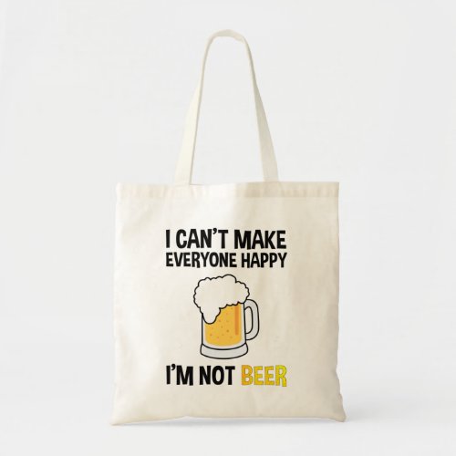 I Cant Make Everyone Happy _ Im Not Beer Tote Bag