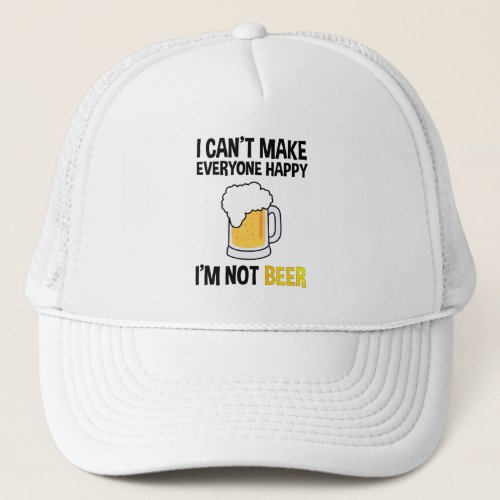 I Cant Make Everyone Happy _ Im Not Beer Trucker Hat