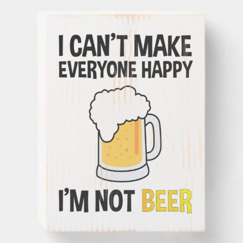 I Cant Make Everyone Happy _ Im Not Beer Wooden Box Sign