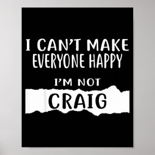 I Cant Make Everyone Happy, Im Not Craig  Poster