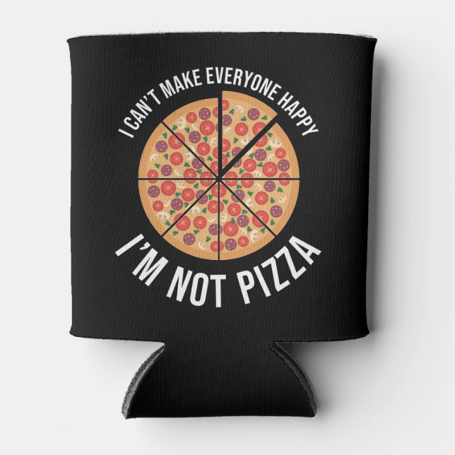 I Can't Make Everyone Happy - I'm Not Pizza Can Cooler (Front)
