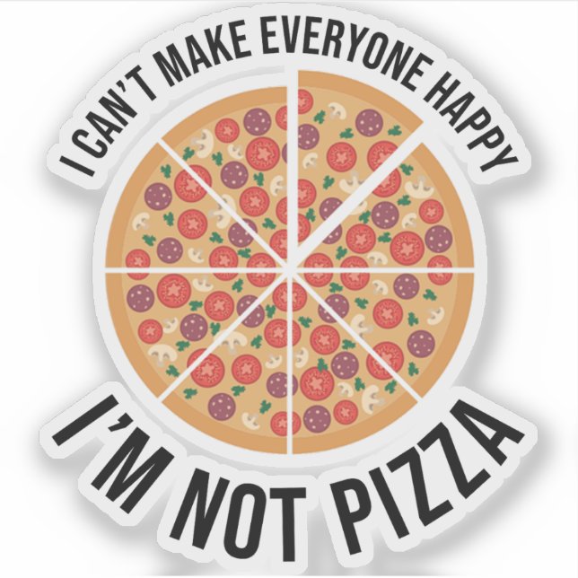 I Can't Make Everyone Happy - I'm Not Pizza Sticker (Front)