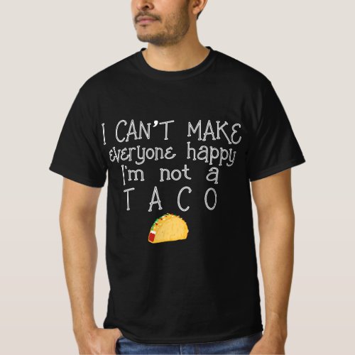 I Cant Make Everyone Happy Im Not Taco Mexican F T_Shirt