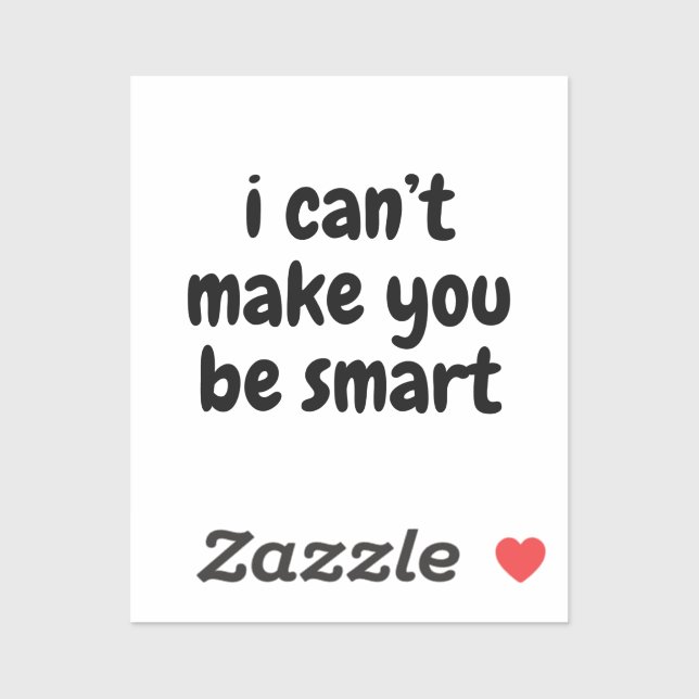 I Can't Make You Be Smart Sticker (Sheet)
