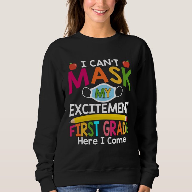 I Can't Mask My Excitement First Grade Here I Come Sweatshirt (Front)