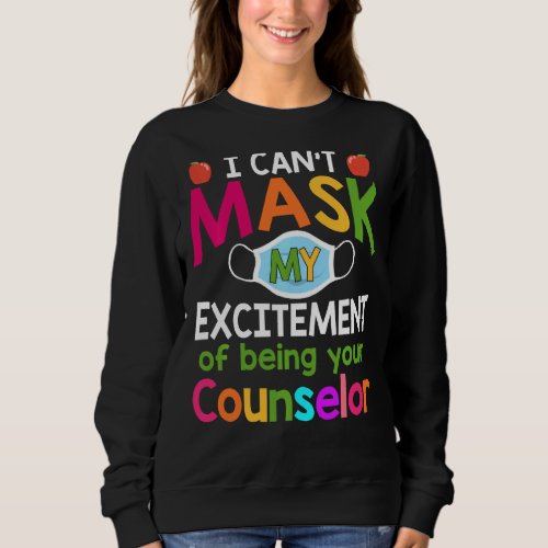 I Cant Mask My Excitement Of Being Your Counselor Sweatshirt