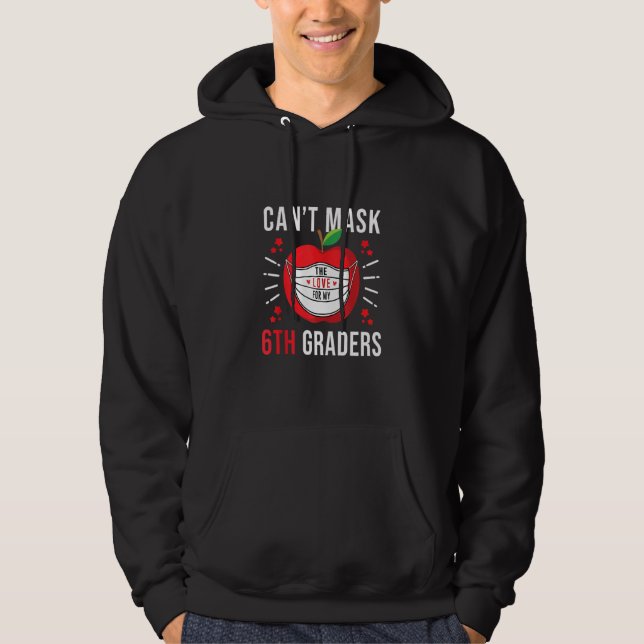 I Can't Mask The Love For My 6th Graders Teacher Hoodie (Front)