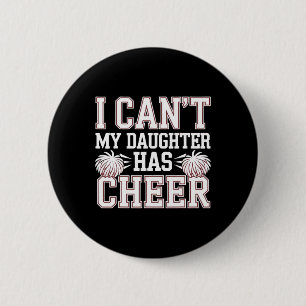 I Can't My Daughter Has Cheer Cheerleading Mom Dad Button