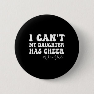 I Can't My Daughter Has Cheer Dad Cheerleading Fat Button