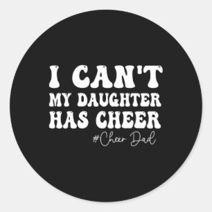 I Can't My Daughter Has Cheer Dad Cheerleading Fat Classic Round Sticker
