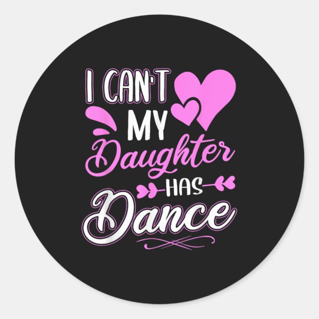 I Can't My Daughter Has Dance  Classic Round Sticker (Front)