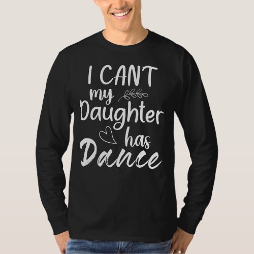 I Cant My Daughter Has Dance Mom Dancing Dancer T_Shirt