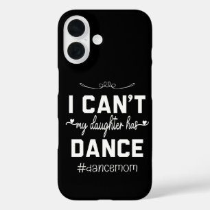 I Can't My Daughter Has Dance Mom Funny Dancing iPhone 16 Case