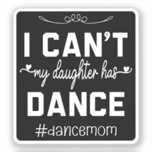 I Can't My Daughter Has Dance Mom Funny Dancing Sticker