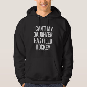 I Can't My Daughter Has Field Hockey Mom Dad Gift  Hoodie