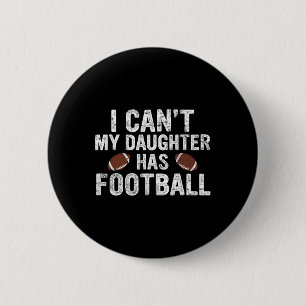 I Can't My Daughter Has Football Dad And Mom Funny Button