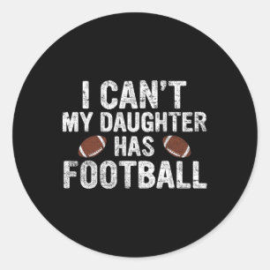 I Can't My Daughter Has Football Dad And Mom Funny Classic Round Sticker