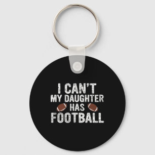 I Can't My Daughter Has Football Dad And Mom Funny Keychain
